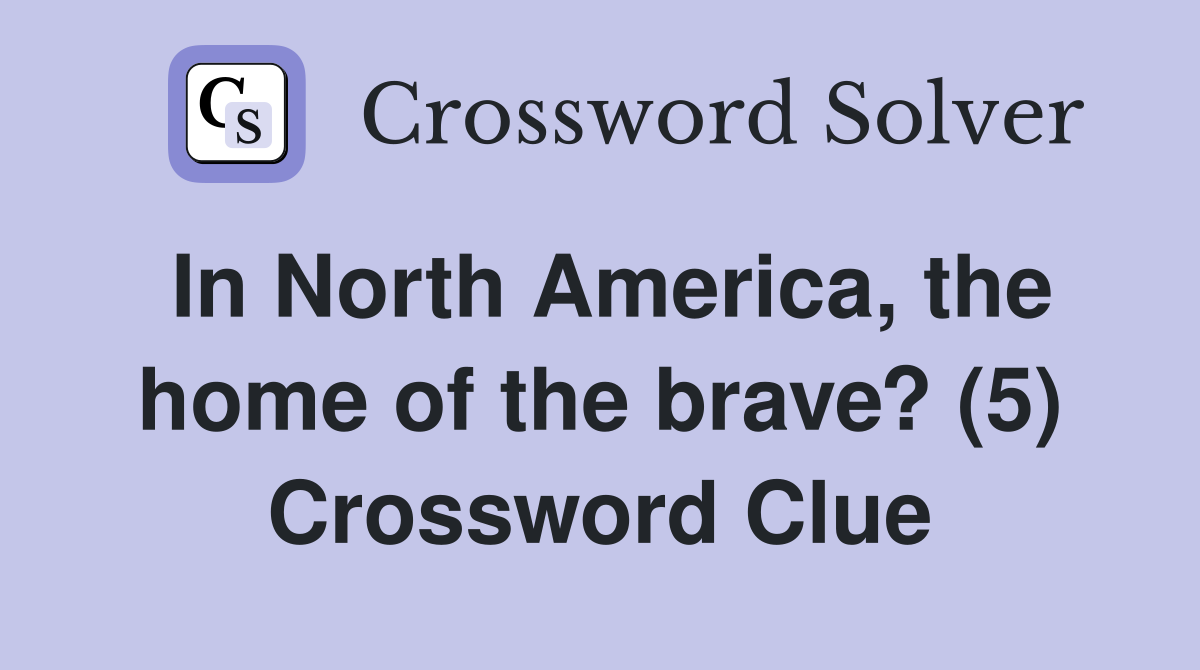 In North America, the home of the brave? (5) Crossword Clue Answers